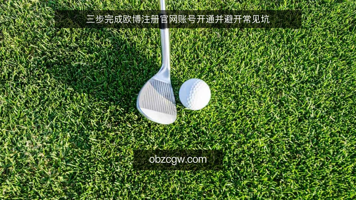 三步完成欧博注册官网账号开通并避开常见坑