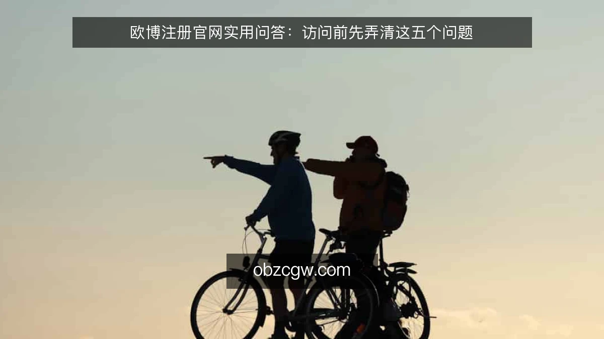 欧博注册官网实用问答：访问前先弄清这五个问题