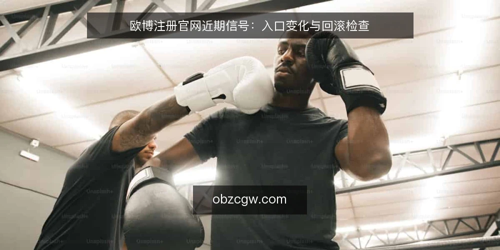 欧博注册官网近期信号:入口变化与回滚检查 — 近期信号:入口与页面变动 配图