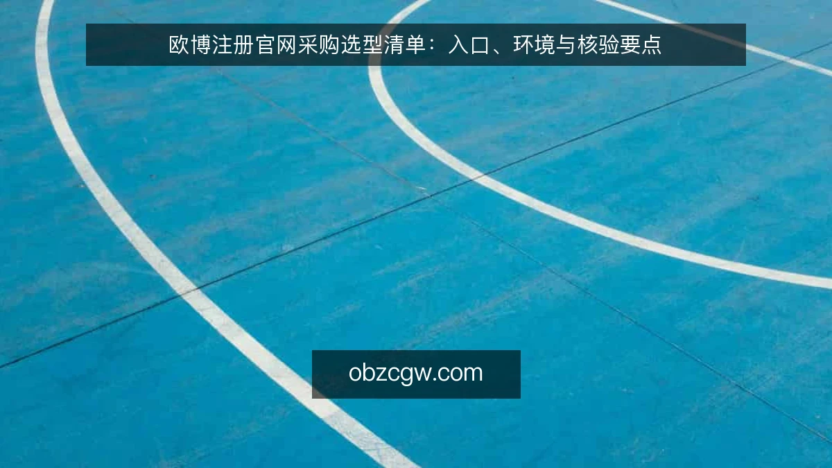欧博注册官网采购选型清单：入口、环境与核验要点